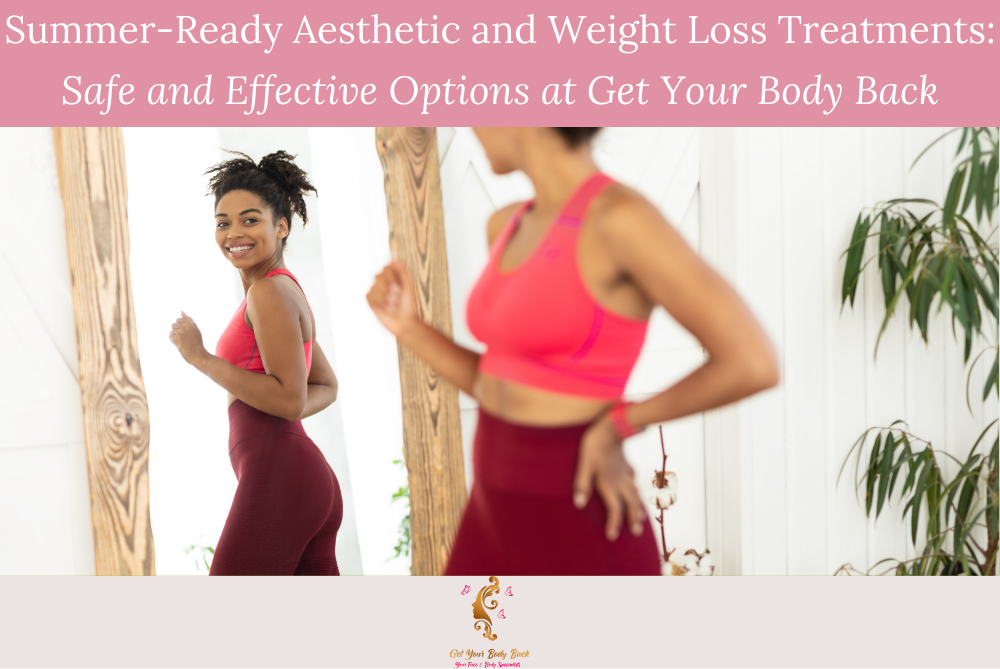 Summer-Ready Aesthetic and Weight Loss Treatments Safe and Effective Options at Get Your Body Back